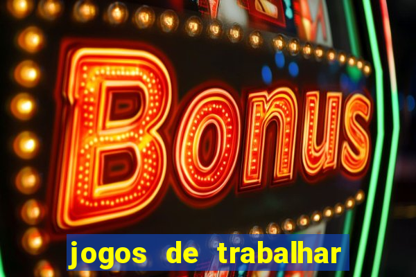 jogos de trabalhar para ganhar dinheiro